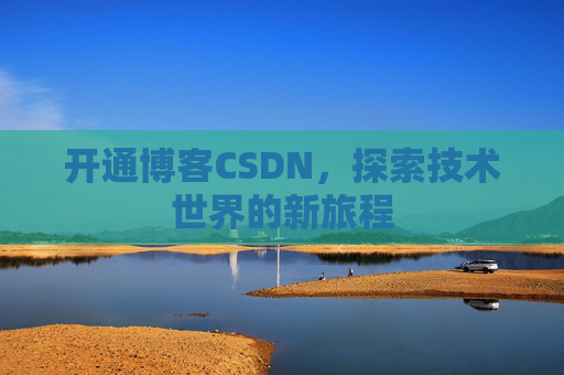 开通博客CSDN，探索技术世界的新旅程